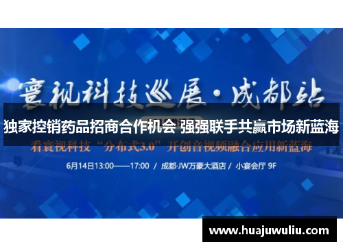 独家控销药品招商合作机会 强强联手共赢市场新蓝海